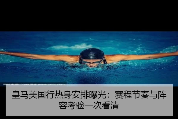 皇马美国行热身安排曝光：赛程节奏与阵容考验一次看清